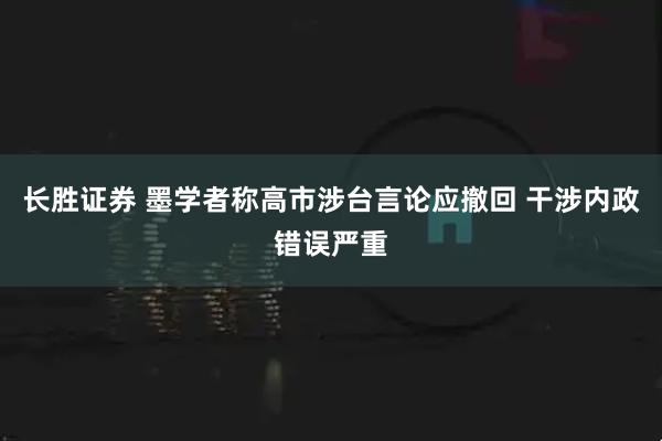 长胜证券 墨学者称高市涉台言论应撤回 干涉内政错误严重