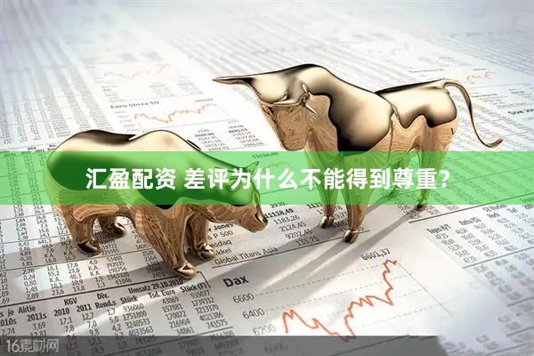 汇盈配资 差评为什么不能得到尊重？